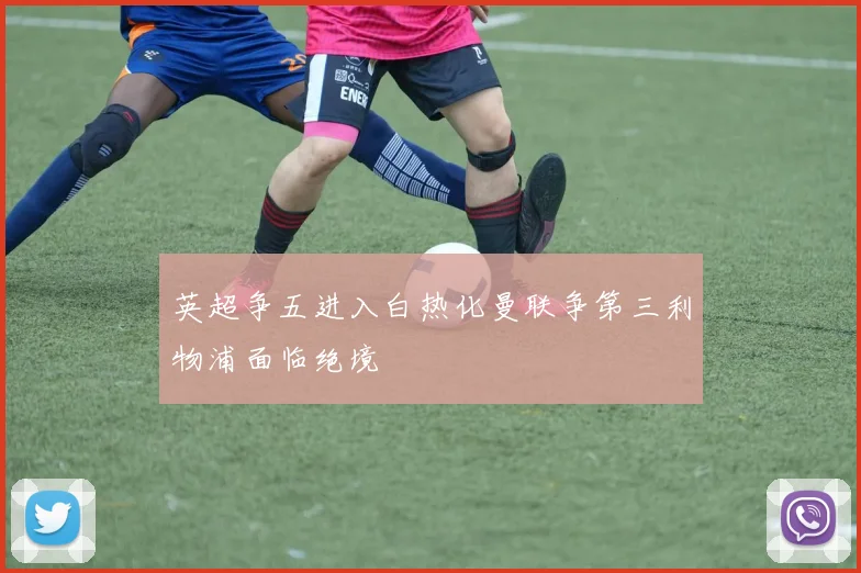 英超争五进入白热化曼联争第三利物浦面临绝境
