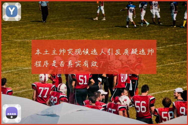 本土主帅突现候选人引发质疑选帅程序是否真实有效