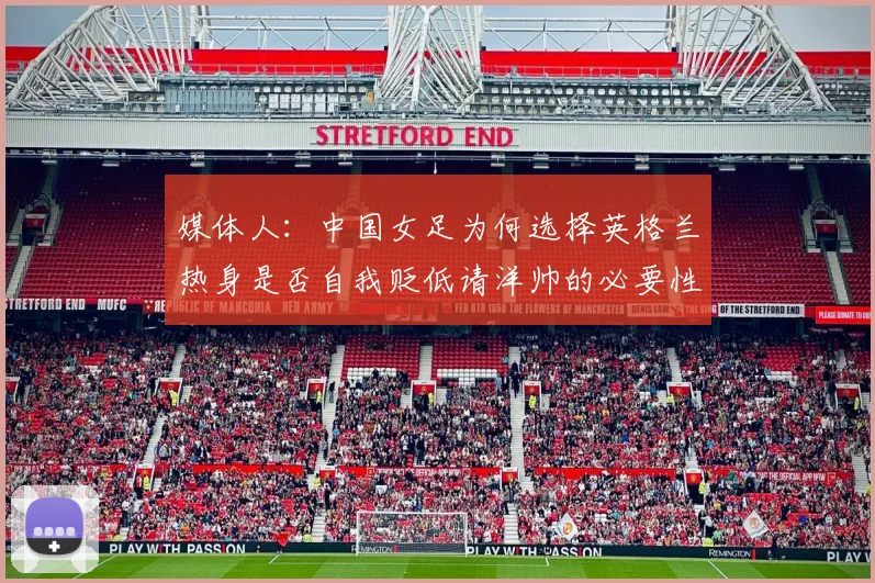 媒体人：中国女足为何选择英格兰热身是否自我贬低请洋帅的必要性何在
